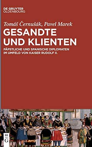 Gesandte und Klienten: Päpstliche und spanische Diplomaten im Umfeld von Kaiser Rudolf II.