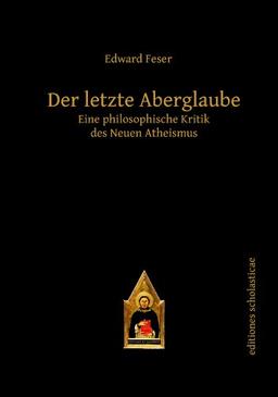 Der letzte Aberglaube: Eine philosophische Kritik des Neuen Atheismus (editiones scholasticae)