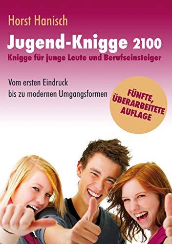 Jugend-Knigge 2100: Knigge für junge Leute und Berufseinsteiger - Vom ersten Eindruck bis zu modernen Umgangsformen