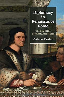 Diplomacy in Renaissance Rome: The Rise of the Resident Ambassador