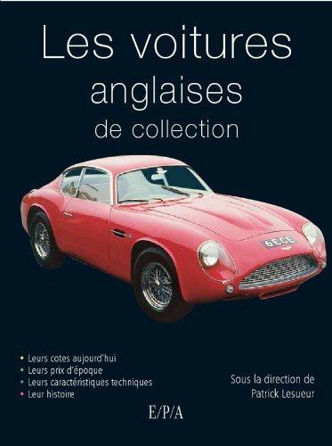 Les voitures anglaises de collection : leurs cotes aujourd'hui, leurs prix d'époque, leurs caractéristiques techniques, leur histoire