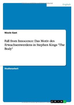 Fall from Innocence: Das Motiv des Erwachsenwerdens in Stephen Kings "The Body"