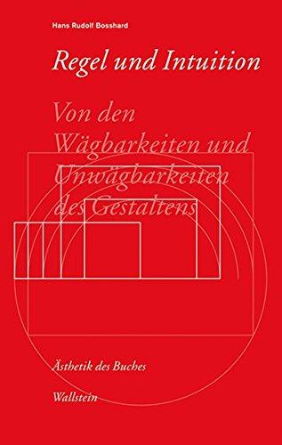 Regel und Intuition: Von den Wägbarkeiten und Unwägbarkeiten des Gestaltens (Ästhetik des Buches)