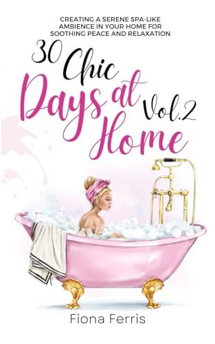 30 Chic Days at Home Vol. 2: Creating a serene spa-like ambience in your home for soothing peace and relaxation