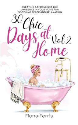 30 Chic Days at Home Vol. 2: Creating a serene spa-like ambience in your home for soothing peace and relaxation