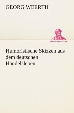 Humoristische Skizzen aus dem deutschen Handelsleben (TREDITION CLASSICS)