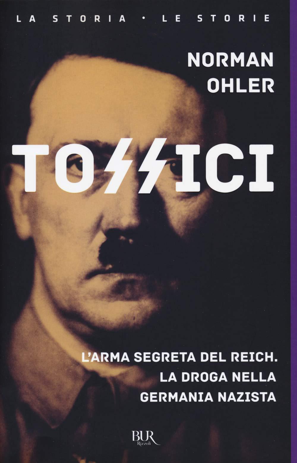 Tossici. L'arma segreta del Reich. La droga nella Germania nazista (BUR La storia, le storie)