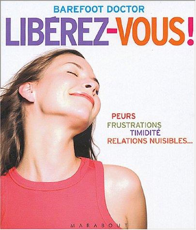 Libérez-vous ! : le meilleur antidote au stress, à la dépression et à tous les sentiments négatifs qui vous gâchent la vie : peurs, frustrations, timidité, relations nuisibles...