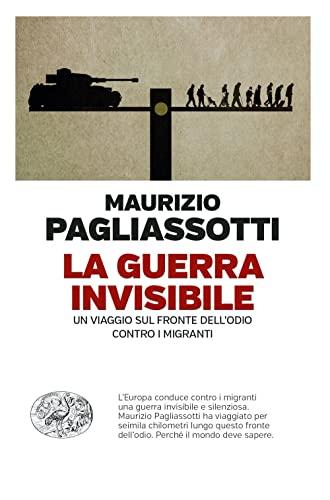 La guerra invisibile. Un viaggio sul fronte dell’odio contro i migranti (Einaudi. Passaggi)