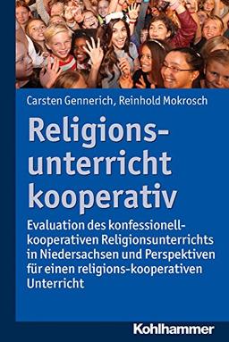 Religionsunterricht kooperativ: Evaluation des konfessionell-kooperativen Religionsunterrichts in Niedersachsen und Perspektiven für einen religions-kooperativen Religionsunterricht