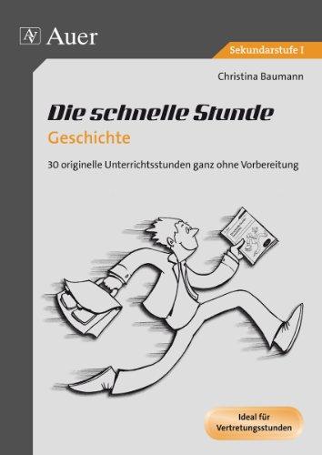 Die schnelle Stunde Geschichte: 30 originelle Unterrichtsideen ganz ohne Vorbereitung (5. bis 10. Klasse)