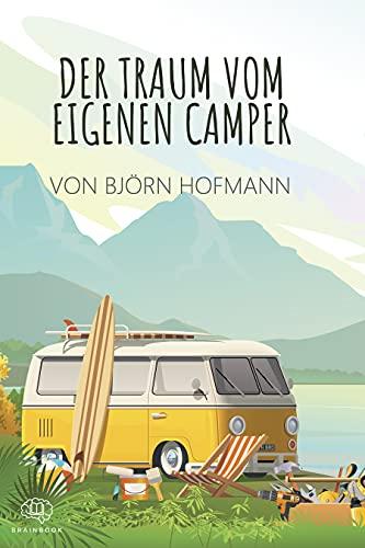 Der Traum vom eigenen Camper: Das Standardwerk zum Camper Ausbau. Schritt für Schritt zum eigenen Camper