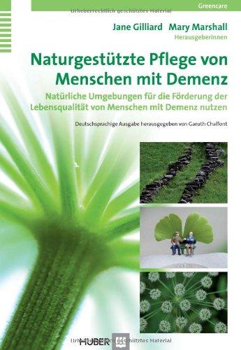 Naturgestützte Pflege von Menschen mit Demenz: Natürliche Umgebungen für die Förderung der Lebensqualität von Menschen mit Demenz nutzen