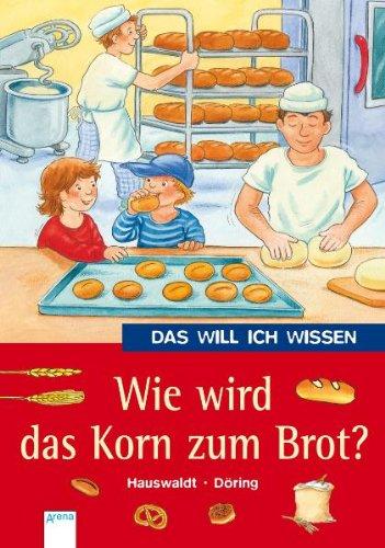 Das will ich wissen. Wie wird das Korn zum Brot?