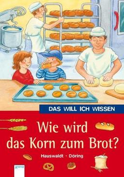 Das will ich wissen. Wie wird das Korn zum Brot?