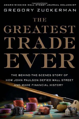 The Greatest Trade Ever: The Behind-the-Scenes Story of How John Paulson Defied Wall Street and Made Financial History