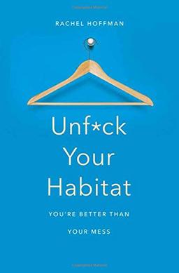 Unf*ck Your Habitat: You're Better Than Your Mess