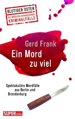 Ein Mord zu viel: Spektakuläre Mordfälle aus Berlin u nd Brandenburg (Blutiger Osten)