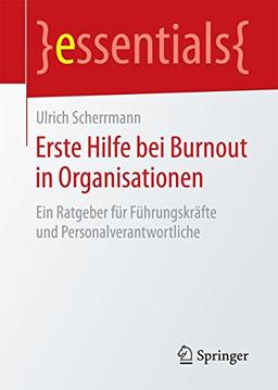 Erste Hilfe bei Burnout in Organisationen: Ein Ratgeber für Führungskräfte und Personalverantwortliche (essentials)