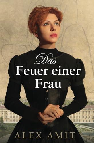 Das Feuer einer Frau: Ein historischer Roman über eine couragierte Frau, die sich ihren eigenen Lebensweg bahnte