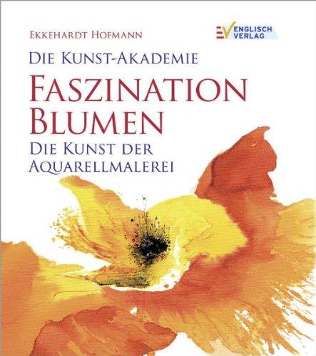 Die Kunst-Akademie Faszination Blumen: Die Kunst der Aquarellmalerei