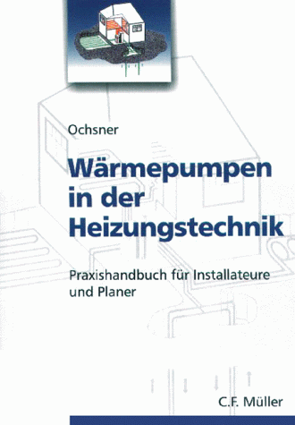 Wärmepumpen in der Heizungstechnik: Praxishandbuch für Installateure und Planer