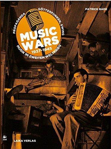 Music Wars 1937-1945: Propaganda, Götterfunken, Swing: Musik im Zweiten Weltkrieg