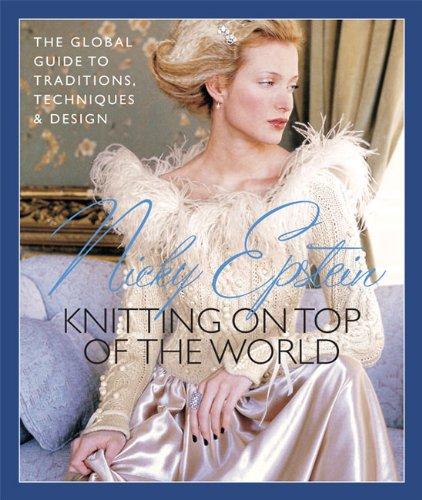 Nicky Epstein's Knitting on top of the World: The Global guide to Traditions, Techniques and Design