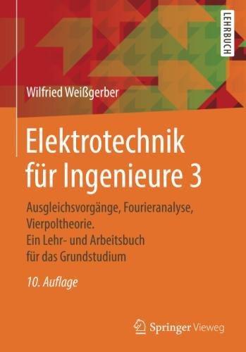 Elektrotechnik für Ingenieure 3: Ausgleichsvorgänge, Fourieranalyse, Vierpoltheorie. Ein Lehr- und Arbeitsbuch für das Grundstudium