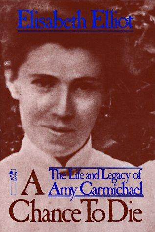 A Chance to Die: The Life and Legacy of Amy Carmichael