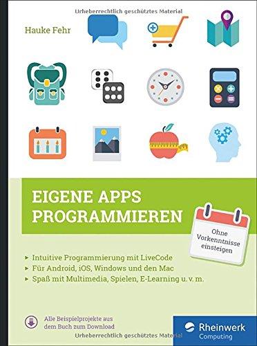 Eigene Apps programmieren: Schritt für Schritt mit LiveCode zur eigenen App - für Windows, Mac, iOS und Android.