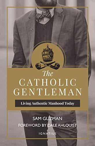 The Catholic Gentleman: Living Authentic Manhood Today