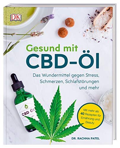 Gesund mit CBD-Öl: Das Wundermittel gegen Stress, Schmerzen, Schlafstörungen und mehr. Mit mehr als 40 Rezepten für Ernährung und Beauty