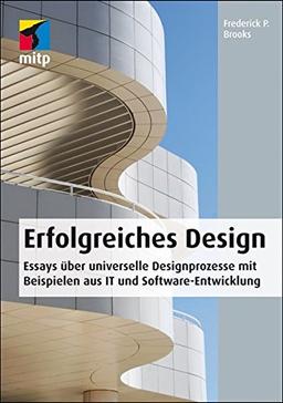 Erfolgreiches Design: Essays über universelle Designprozesse mit Beispielen aus IT und Software-Entwicklung