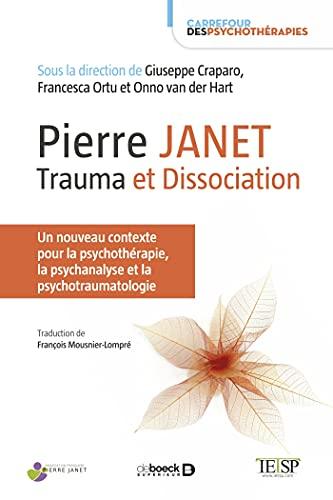 Pierre Janet : trauma et dissociation : un nouveau contexte pour la psychothérapie, la psychanalyse et la psychotraumatologie