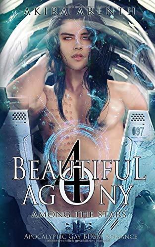 Beautiful Agony 4 - Among the Stars: Apocalyptic Gay BDSM Romance