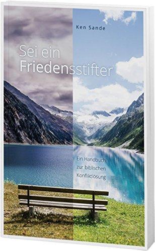 Sei ein Friedensstifter: Das Handbuch zur biblischen Konfliktlösung