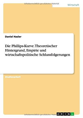 Die Phillips-Kurve. Theoretischer Hintergrund, Empirie und wirtschaftspolitische Schlussfolgerungen