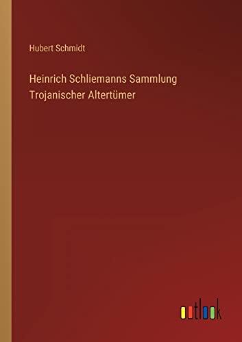 Heinrich Schliemanns Sammlung Trojanischer Altertümer