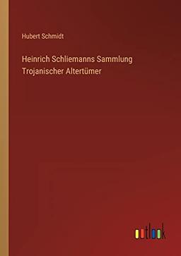 Heinrich Schliemanns Sammlung Trojanischer Altertümer