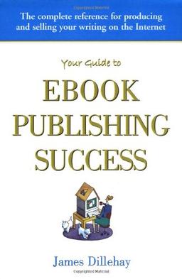 Your Guide to Ebook Publishing Success: How to Create and Profitably Sell Your Writing on the Internet