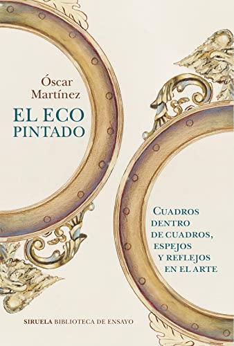 El eco pintado: Cuadros dentro de cuadros, espejos y reflejos en el arte (Biblioteca de Ensayo / Serie mayor, Band 134)