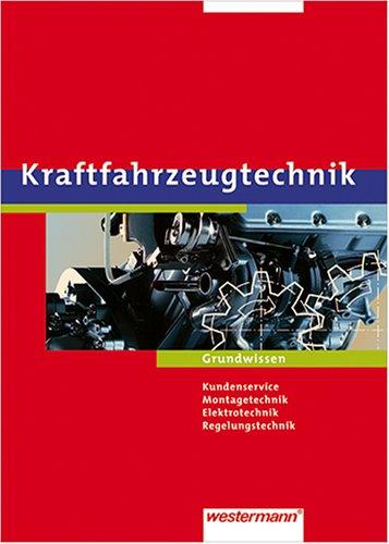 Kraftfahrzeugtechnik /-mechatronik. Arbeitsaufträge und Grundwissen: Kraftfahrzeugtechnik. Arbeitsaufträge und Grundwissen: Kundenservice, Montagetechnik, Elektrotechnik, Reglungstechnik