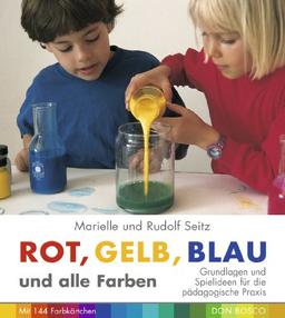 Rot, Gelb, Blau und alle Farben: Grundlagen und Spielideen für die pädagogische Praxis