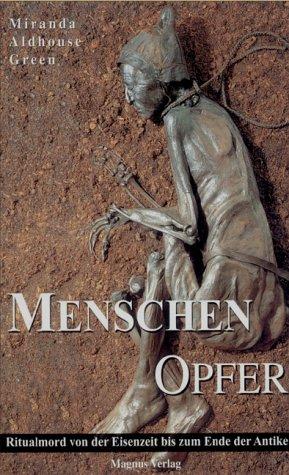 Menschenopfer: Ritualmord von der Eisenzeit bis zum Ende der Antike