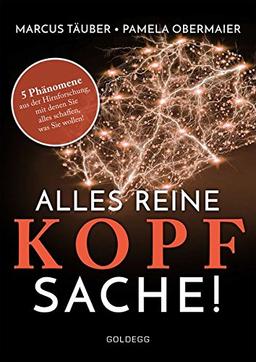 Alles reine Kopfsache: 5 Phänomene aus der Hirnforschung, mit denen Sie alles schaffen, was Sie wollen!