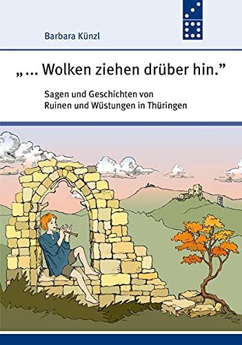 „… Wolken ziehen drüber hin.“: Sagen und Geschichten von Ruinen und Wüstungen in Thüringen