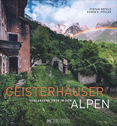 Lost Places: Geisterhäuser – Verlassene Orte in den Alpen. Stefan Hefeles Natur- und Architektur-Bildband über geheimnisvolle und vergessene Orte, Fabriken und Kriegsruinen in den Alpen.