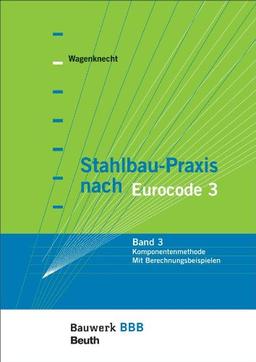 Stahlbau-Praxis nach Eurocode 3: Band 3: Komponentenmethode - Mit Berechnungsbeispielen Bauwerk-Basis-Bibliothek