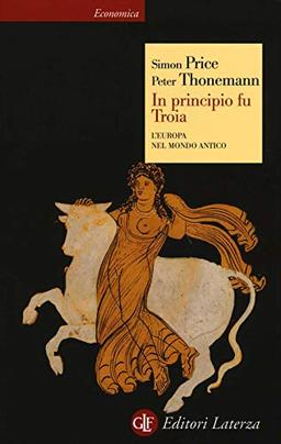 In principio fu Troia. L'Europa nel mondo antico (Economica Laterza)